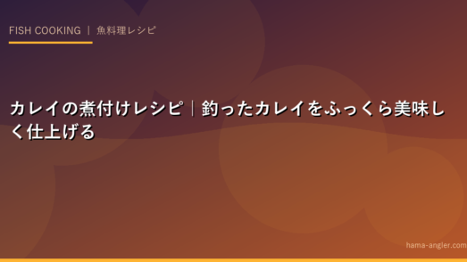 カレイの煮付けレシピ｜釣ったカレイをふっくら美味しく仕上げるコツ