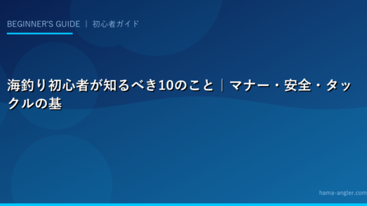 海釣り初心者が知るべき10のこと｜マナー・安全・タックルの基本ガイド