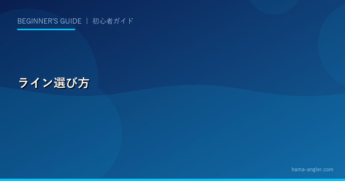 釣り糸（ライン）の選び方・巻き方完全ガイド｜ナイロン・フロロ・PEの正しい使い方