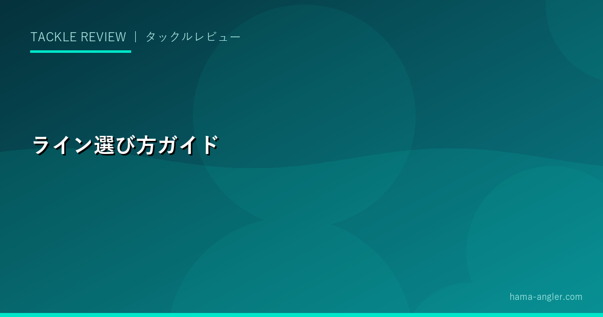 釣りライン（釣り糸）の種類と選び方完全ガイド｜PEライン・フロロカーボン・ナイロンの違いと用途別比較