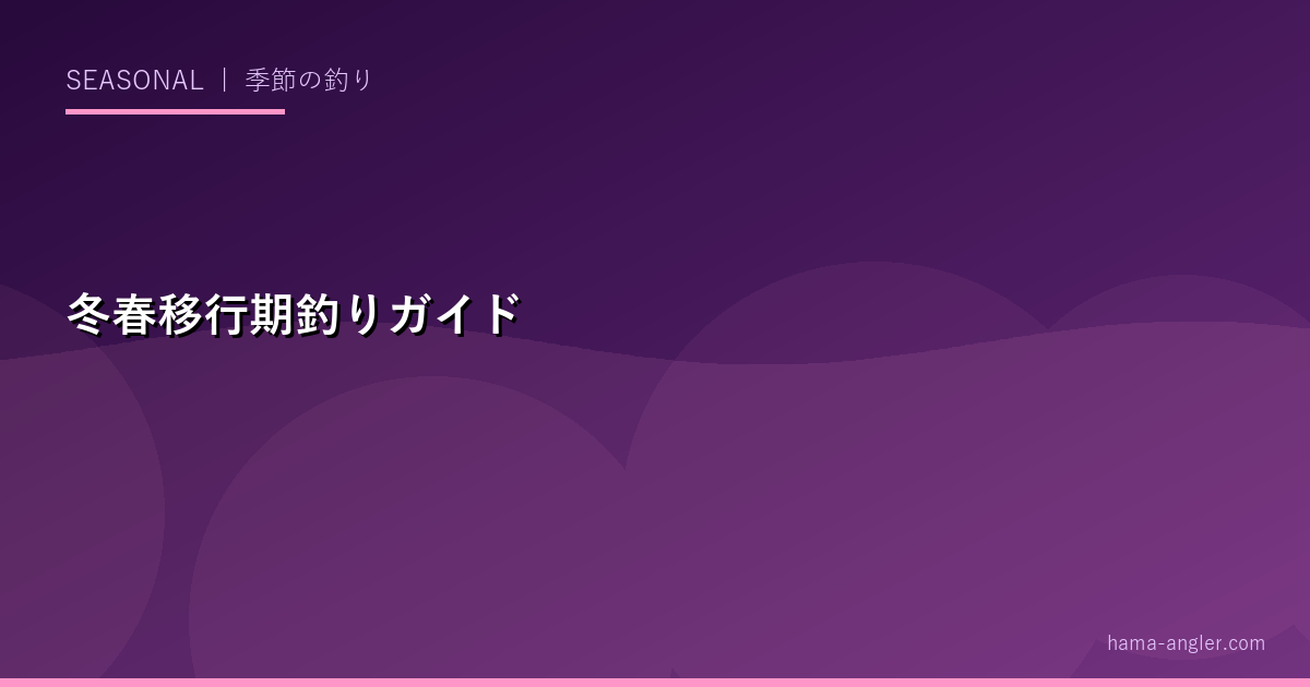 冬から春へ（2〜3月）の浜名湖・遠州灘釣りガイド｜カレイ・メバル・アオリイカ早期の攻略法