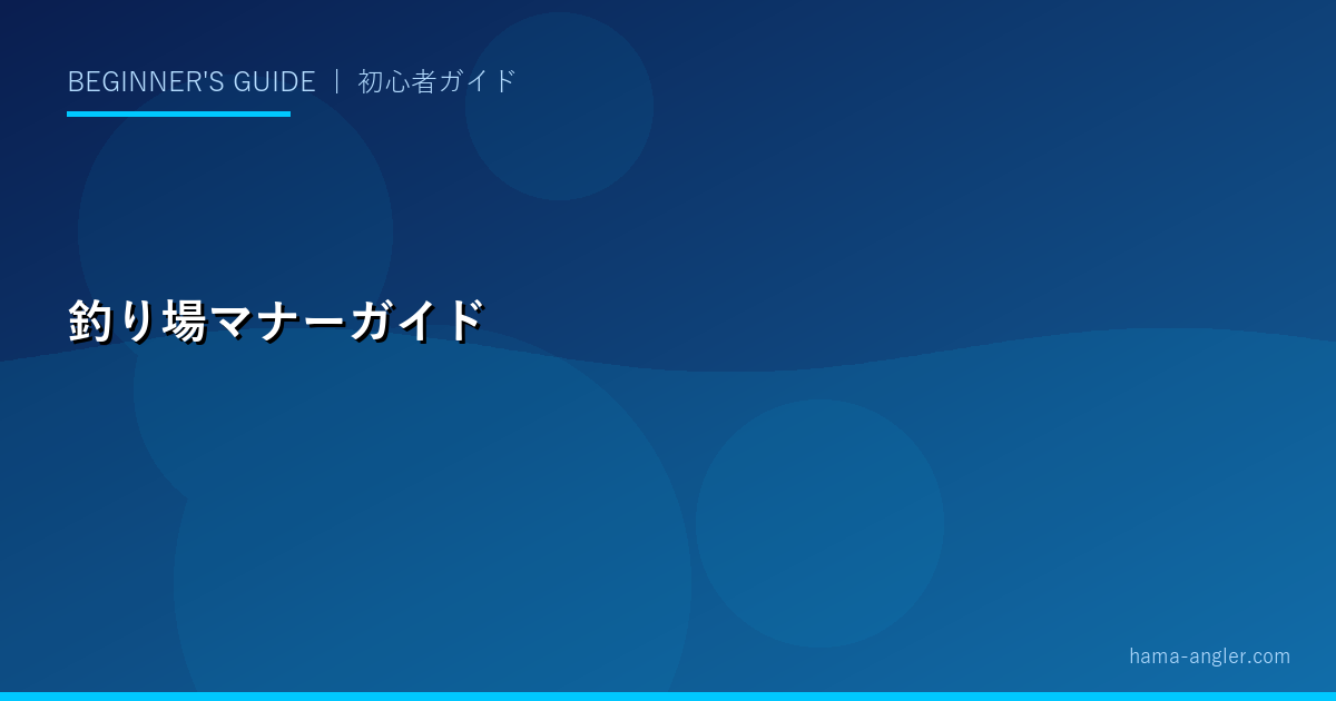 釣り場のマナーとルール完全ガイド｜禁止事項・トラブル防止・釣り人の常識をゼロから解説