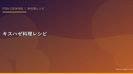 キス・ハゼ料理完全レシピ集｜天ぷら・南蛮漬け・塩焼き・フライまで浜名湖の身近な魚を料亭の味で完全攻略