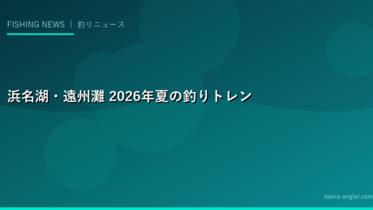 浜名湖・遠州灘 2026年夏の釣りトレンド最新情報｜タコエギング・夜アジング・サーフゲームの最前線