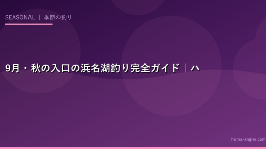 9月・秋の入口の浜名湖釣り完全ガイド｜ハゼ最盛期・チヌ荒食い・タコシーズン最終局面