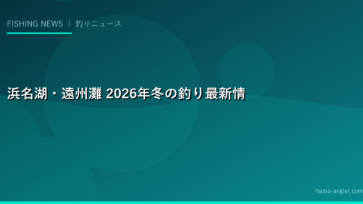 浜名湖・遠州灘 2026年冬の釣り最新情報｜カレイ・メバル・ヒラメ・夜アジング——冬の釣りを楽しみ尽くす