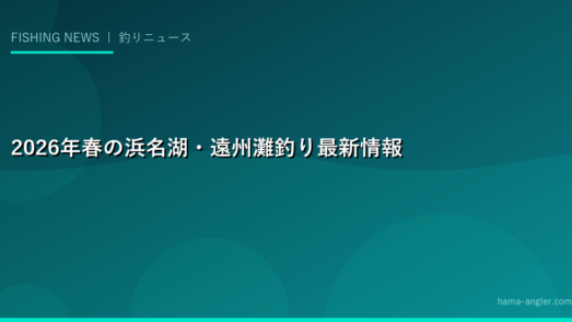 2026年春の浜名湖・遠州灘釣り最新情報｜シーバス・チヌ本格化・ヒラメ接岸・アジ回遊の釣り予報