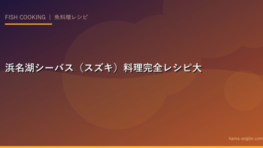 浜名湖シーバス（スズキ）料理完全レシピ大全｜刺身・ムニエル・アクアパッツァ・塩焼き・鍋まで徹底解説