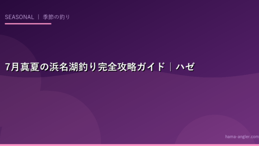 7月真夏の浜名湖釣り完全攻略ガイド｜ハゼ全盛期・タコ旬・夜シーバス爆発・青物接岸の最高シーズン
