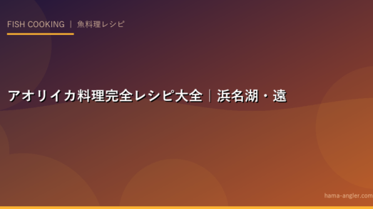 アオリイカ料理完全レシピ大全｜浜名湖・遠州灘のアオリイカのさばき方・刺身・天ぷら・塩辛・パスタまで徹底解説