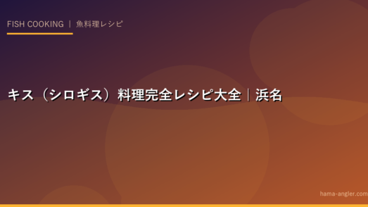 キス（シロギス）料理完全レシピ大全｜浜名湖・遠州灘の夏の名魚を天ぷら・刺身・一夜干し・フライで堪能する