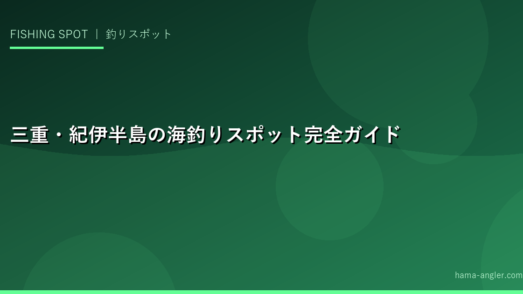 三重・紀伊半島の海釣りスポット完全ガイド｜鳥羽・志摩・尾鷲・串本・白浜の釣り場を徹底紹介