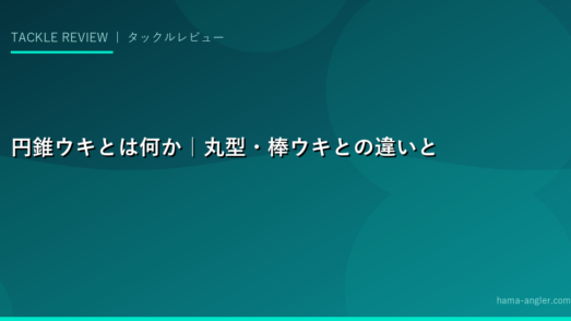 円錐ウキとは何か｜丸型・棒ウキとの違いとフカセ釣りでの役割