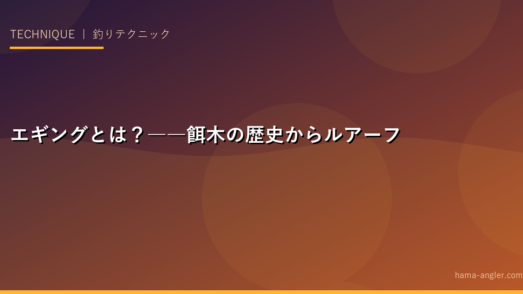 エギングとは？――餌木の歴史からルアーフィッシングへの進化