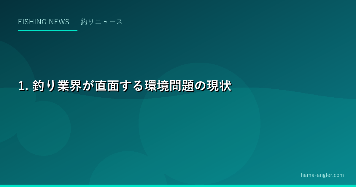 1. 釣り業界が直面する環境問題の現状