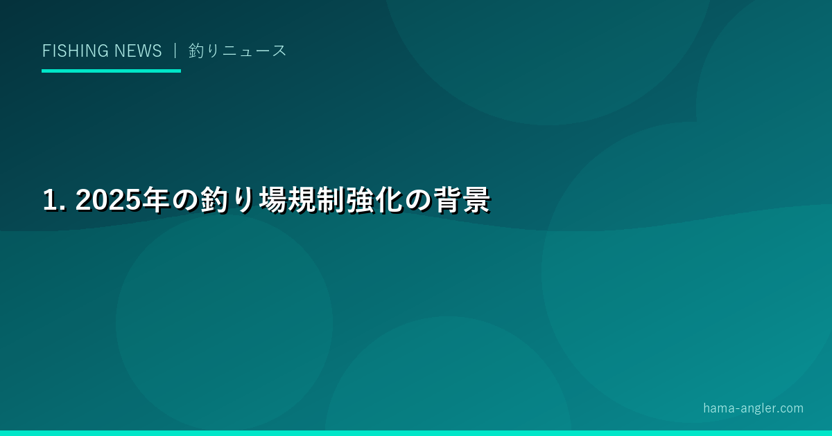 1. 2025年の釣り場規制強化の背景