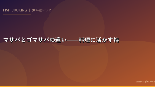 マサバとゴマサバの違い——料理に活かす特性を知る