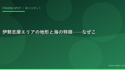 伊勢志摩エリアの地形と海の特徴——なぜこれほど魚が多いのか