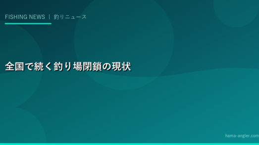 全国で続く釣り場閉鎖の現状