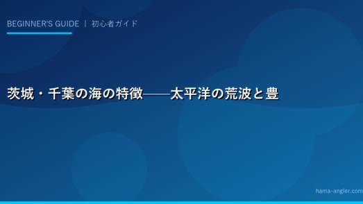 茨城・千葉の海の特徴——太平洋の荒波と豊かな資源