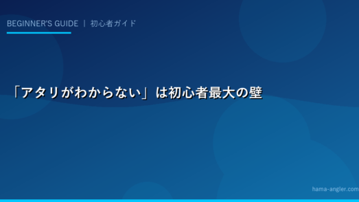 「アタリがわからない」は初心者最大の壁