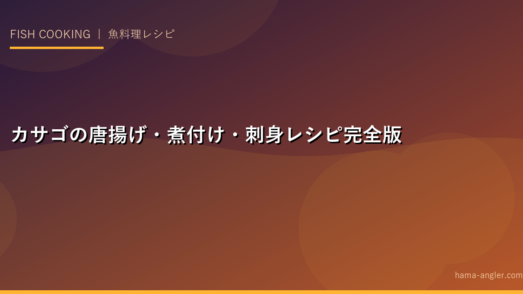 カサゴの唐揚げ・煮付け・刺身レシピ完全版｜釣りたて根魚を絶品料理に仕上げる全技術