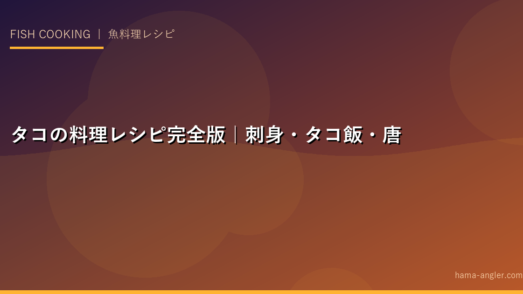 タコの料理レシピ完全版｜刺身・タコ飯・唐揚げ・たこ焼きまで釣りたてタコを絶品に仕上げる全技術