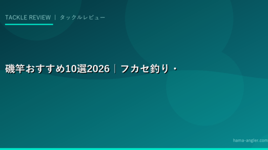 磯竿おすすめ10選2026｜フカセ釣り・ウキ釣り向け磯竿の選び方・号数・メーカー別完全比較