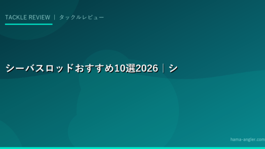 シーバスロッドおすすめ10選2026｜ショアキャスティング・バイブレーション・ビッグベイト向け機種を長さ・硬さ別に完全比較