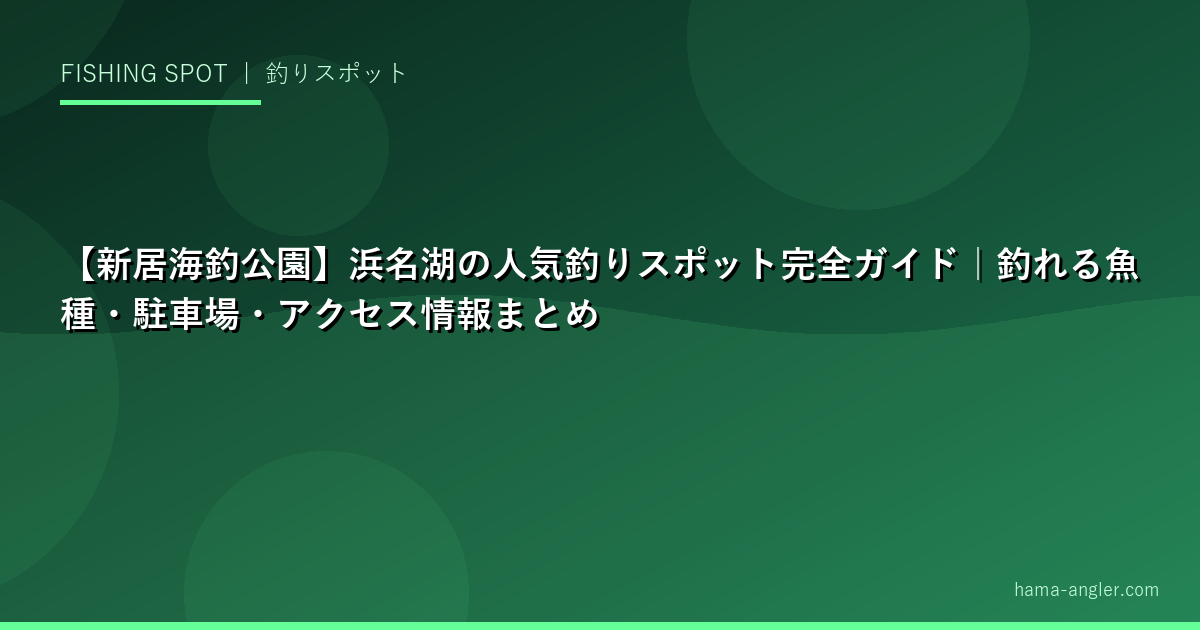 【新居海釣公園】浜名湖の人気釣りスポット完全ガイド|釣れる魚種・駐車場・アクセス情報まとめ