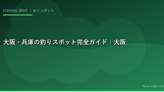 大阪・兵庫の釣りスポット完全ガイド｜大阪湾・明石・淡路島のおすすめ釣り場と狙い魚・シーズン情報