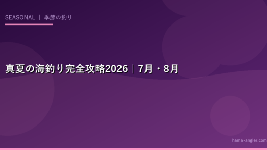 真夏の海釣り完全攻略2026｜7月・8月の炎天下でも釣れる魚・熱中症対策・夜釣り・朝マズメ攻略法