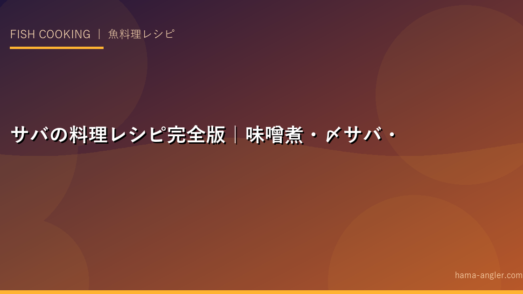サバの料理レシピ完全版｜味噌煮・〆サバ・竜田揚げ・塩焼き・サバ缶活用まで釣りたてサバを絶品に仕上げる全技術