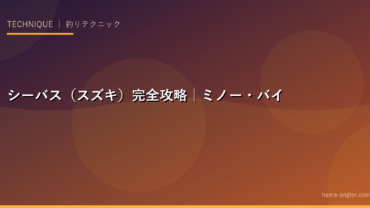 シーバス（スズキ）完全攻略｜ミノー・バイブレーション・ワームでシーバスを確実に釣るための場所・時間・テクニックを徹底解説