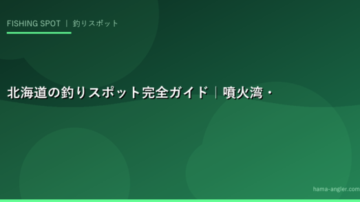 北海道の釣りスポット完全ガイド｜噴火湾・根室・知床・日本海エリアのおすすめ釣り場・狙い魚・シーズン情報