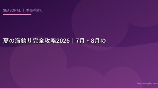 夏の海釣り完全攻略2026｜7月・8月のアジ・イカ・タコ・シーバスの真夏釣りシーズンを徹底攻略