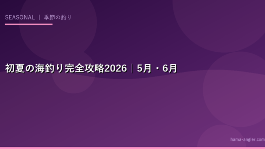 初夏の海釣り完全攻略2026｜5月・6月のイサキ・アジ・カワハギ・メジナの初夏釣りシーズンを徹底攻略