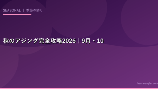 秋のアジング完全攻略2026｜9月・10月のアジの回遊・タックル・ナイトゲームで数釣りを徹底攻略