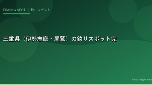 三重県（伊勢志摩・尾鷲）の釣りスポット完全ガイド｜おすすめ釣り場と狙い魚・シーズン情報