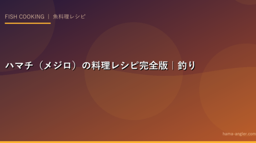 ハマチ（メジロ）の料理レシピ完全版｜釣りたてを絶品に仕上げる全技術