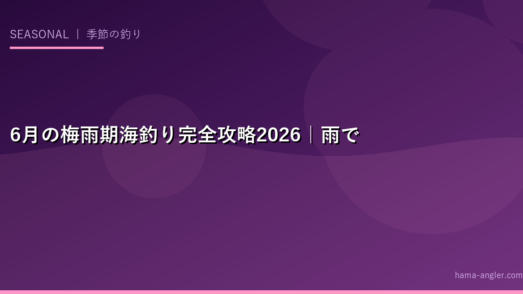 6月の梅雨期海釣り完全攻略2026｜雨でも釣れる魚種と梅雨明けへの戦略