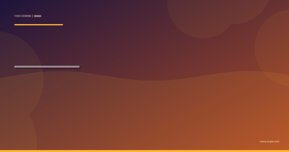 メバルの料理レシピ完全版｜煮付け・刺身・アクアパッツァ・唐揚げ・干物まで釣りたてメバルを絶品に仕上げる全技術