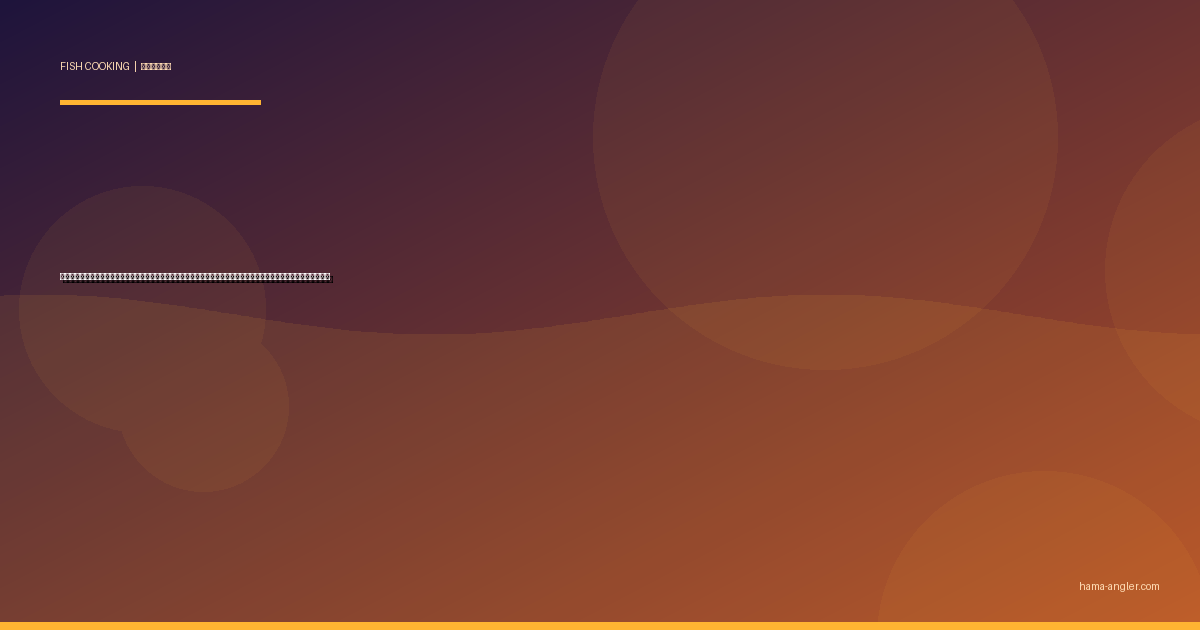 アナゴの料理レシピ完全版｜天ぷら・白焼き・煮穴子・蒲焼き・骨せんべいまで釣りたてアナゴを絶品に仕上げる全技術