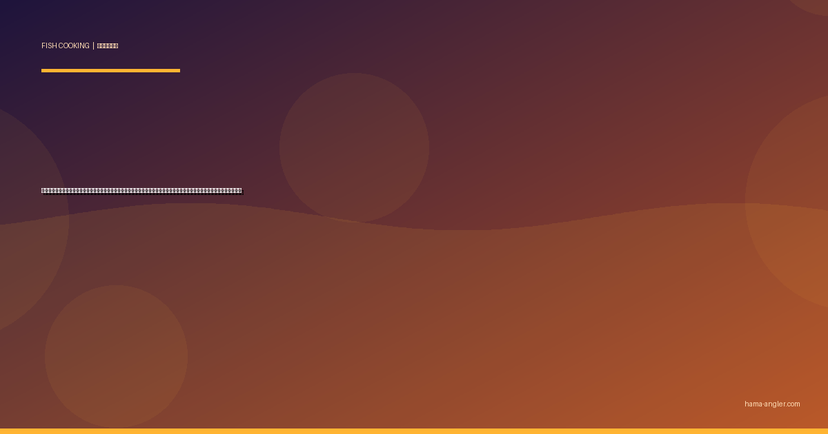 クロダイ（チヌ）の料理レシピ完全版｜塩焼き・刺身・潮汁・香草焼き・中華蒸しまで釣りたてクロダイを絶品に仕上げる全技術