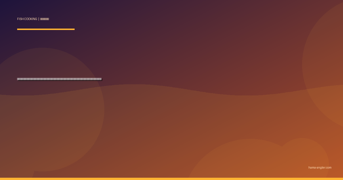 マハゼ（真鯊）の料理レシピ完全版｜天ぷら・唐揚げ・甘露煮・刺身・骨せんべいまで浜名湖の秋の風物詩を絶品に仕上げる全技術