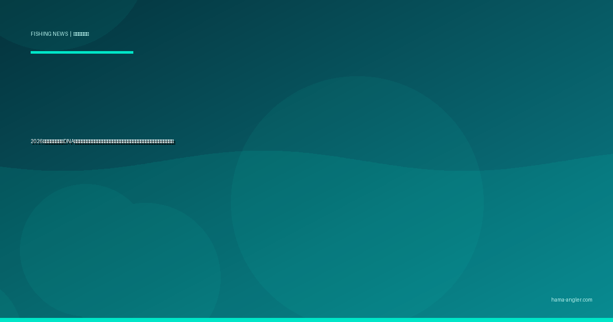 2026年・浜名湖で環境DNA調査が本格始動｜水を汲むだけで魚種判明の最新技術が釣り場選びと資源管理を変える