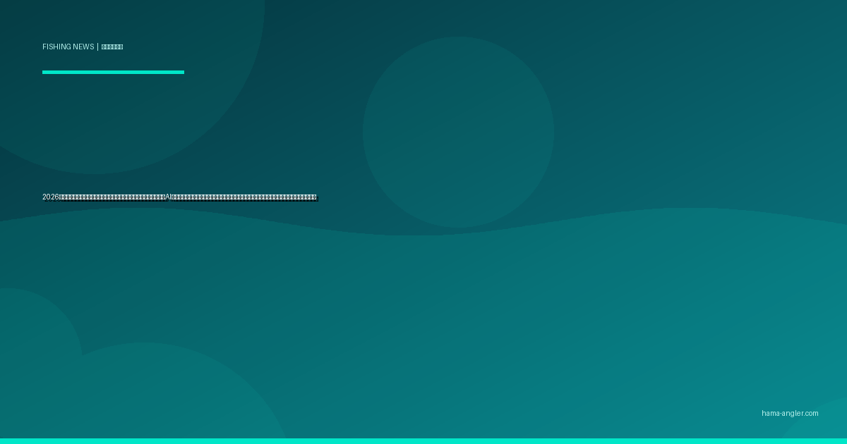 2026年・静岡県が釣り場の「混雑情報リアルタイム配信」を試験導入｜AIカメラで浜名湖・御前崎の駐車場満空と釣り人密度を可視化する新システムの全容と活用法