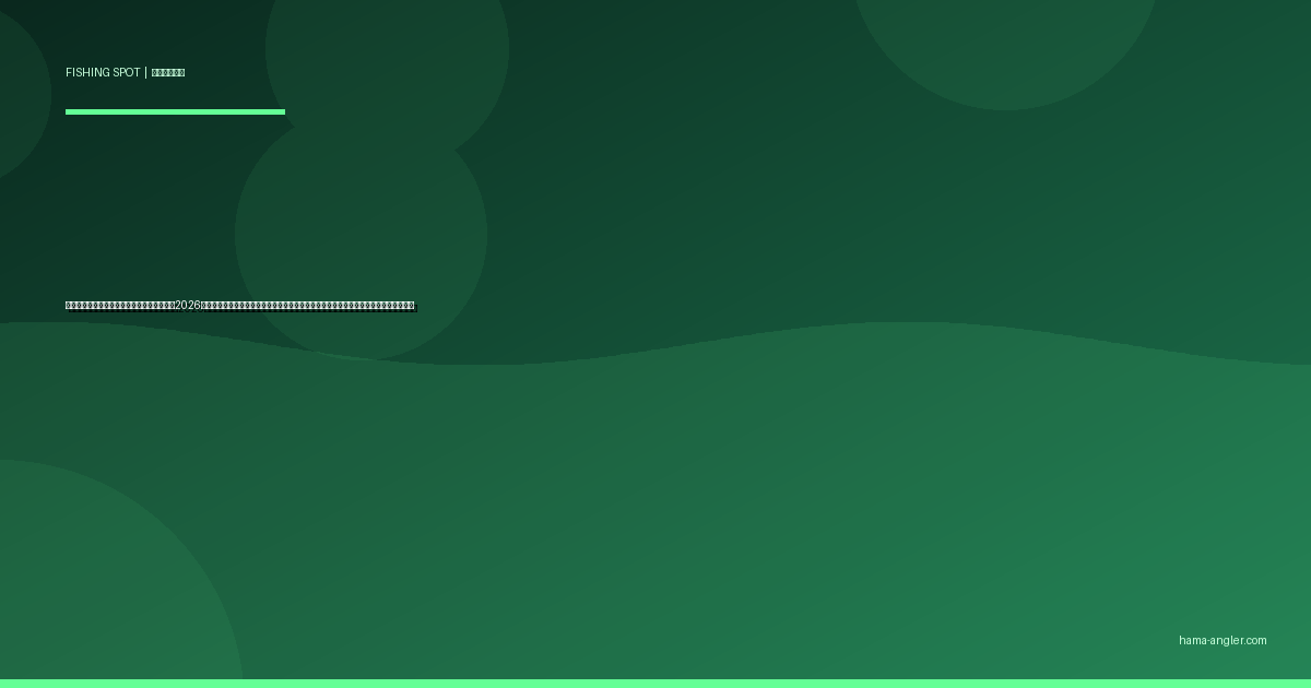 村櫛・雄踏エリアの釣りポイント完全ガイド2026｜浜名湖西岸の穴場で狙えるハゼ・キス・クロダイ・シーバスの季節別攻略を徹底解説