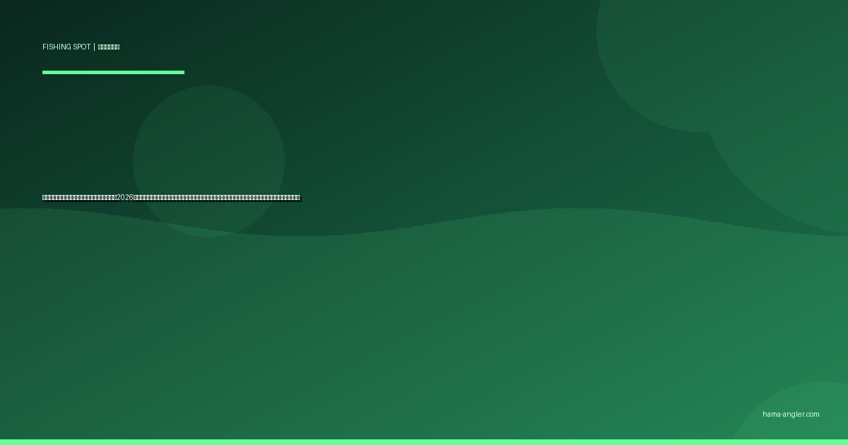 掛塚港・天竜川河口の釣りポイント完全ガイド2026｜磐田市の河口漁港でシーバス・ヒラメ・クロダイ・ハゼを狙うポイント別攻略と駐車場・アクセス情報