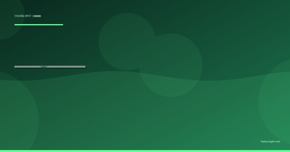 瀬戸水道〜三ヶ日西岸の釣りポイント完全ガイド2026｜浜名湖北西部の激流フィールドでクロダイ・メバル・シーバスを狙う